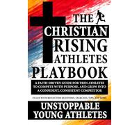 The Christian Rising Athletes Playbook: A Faith-Driven Guide For Teen Athletes To Compete With Purpose, And Grow Into A Confident, Consistent Competitor (Unstoppable Young Athletes Series)