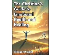 The Christian’s Guide to Emotional Health and Healing.: Find Peace and Healing Through Faith: A Christian’s Path to Emotional Well-Being.