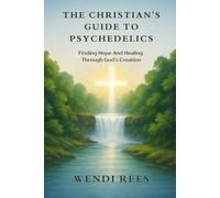 The Christian’s Guide to Psychedelics: Finding Hope and Healing Through God’s Creation