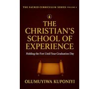 THE CHRISTIAN’S SCHOOL OF EXPERIENCE: HOLDING THE FORT UNTIL YOUR GRADUATION DAY: 2 (The Sacred Curriculum Series.)