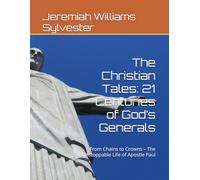 The Christian Tales: 21 Centuries of God’s Generals: From Chains to Crowns - The Unstoppable Life of Apostle Paul