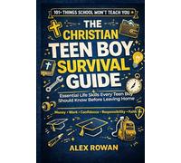 THE CHRISTIAN TEEN BOY SURVIVAL GUIDE: 101 Life Skills Essential Life Skills Every Teen Boy Should Know Before Leaving Home-Money, Work, Confidence, Responsibility, Faith, and More