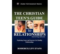The Christian Teen's Guide to Relationships: Exploring Issues and Answers for Healthy Relationships (Youth and Young Adult)