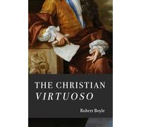 The Christian Virtuoso: The Manifesto of a Father of Modern Science