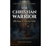 THE CHRISTIAN WARRIOR: 365 DAYS OF WARRIOR FAITH (21st Century Prayers)