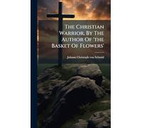 The Christian Warrior, By The Author Of 'the Basket Of Flowers'