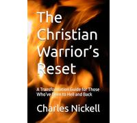 The Christian Warrior’s Reset: A Transformation Guide for Those Who’ve Been to Hell and Back