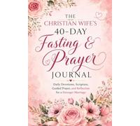 The Christian Wife's 40-Day Fasting and Prayer Journal: Daily Devotions, Scripture, Guided Prayer, and Reflection for a Stronger Marriage