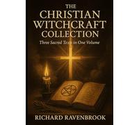 The Christian Witchcraft Collection: Three Sacred Texts in One Volume