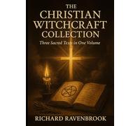 The Christian Witchcraft Collection: Three Sacred Texts in One Volume: 3 (Books for the Christian witch / mystic)