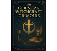 The Christian Witchcraft Grimoire: 1 (Christian Witch and Deconstruction Series)