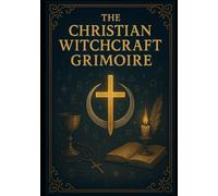 The Christian Witchcraft Grimoire: 1 (The Christian Witch Series)
