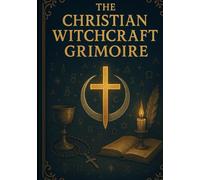 The Christian Witchcraft Grimoire (Christian Witch and Deconstruction Series)