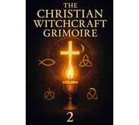 The Christian Witchcraft Grimoire: Volume Two: 2 (The Christian Witch Series)