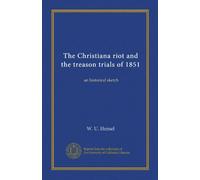The Christiana riot and the treason trials of 1851: an historical sketch