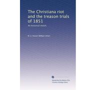 The Christiana riot and the treason trials of 1851: An historical sketch,: Volume 2