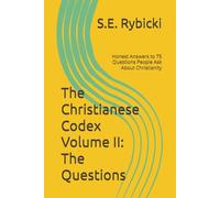The Christianese Codex Volume II: The Questions: Honest Answers to 75 Questions People Ask About Christianity