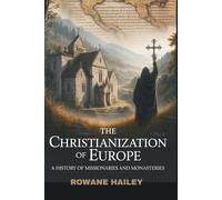The Christianization of Europe: A History of Missionaries and Monasteries