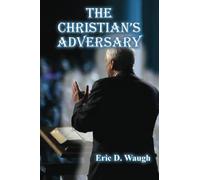 The Christian's Adversary: The person and work of the devil as it relates to the Christian