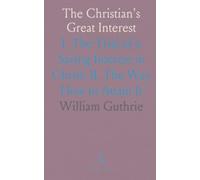 The Christian's Great Interest: I. The Trial of a Saving Interest in Christ; II. The Way How to Attain It