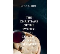 THE CHRISTIANS OF THE TWENTY FIRST CENTURY AND THE HOLY SPIRIT: A Biblical Foundation for Understanding the Spirit's work