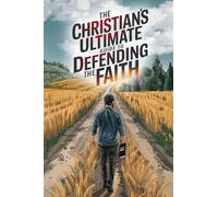 The Christian's Ultimate Guide to Defending the Faith