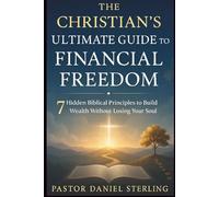 THE CHRISTIAN'S ULTIMATE GUIDE TO FINANCIAL FREEDOM: 7 Hidden Biblical Principles to Build Wealth Without Losing Your Soul