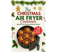 The Christmas Air Fryer Cookbook: 24 Crispy festive recipes | quick, simple & delicious meals for the family countdown in december