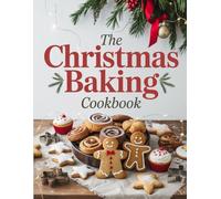 The Christmas Baking Cookbook: Bake the Magic of the Holidays with 120 Sweet and Savory Recipes for Joyful Family Celebrations