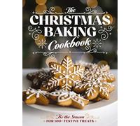 The Christmas Baking Cookbook: ’Tis the Season for 100+ Festive Treats
