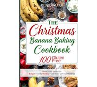 The Christmas Banana Baking Cookbook: 100 Gluten Free, Festive, Easy, Flavorful & Budget-Friendly Holiday Treats Made with Ripe Bananas