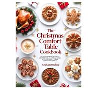 THE CHRISTMAS COMFORT TABLE COOKBOOK: Heartwarming Holiday Recipes for a Joyful, Cozy, and Unforgettable Christmas Table.