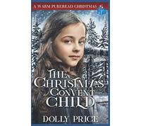 The Christmas Convent Child: A Warm PureRead Christmas: 5 (Heartwarming Christmas Victorian Saga Romance)