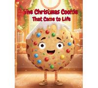 The Christmas Cookie That Came to Life: A Magical Holiday Story for Kids About Kindness, Adventure & Christmas Spirit