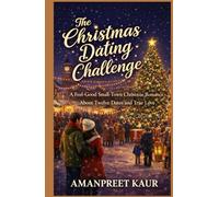 THE CHRISTMAS DATING CHALLENGE: A Feel-Good Small-Town Christmas Romance About Twelve Dates and True Love (The Cozy Holiday Season Collection)