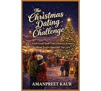 THE CHRISTMAS DATING CHALLENGE: A Feel-Good Small-Town Christmas Romance About Twelve Dates and True Love: 6 (The Cozy Holiday Season Collection)