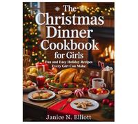 THE CHRISTMAS DINNER COOKBOOK FOR GIRLS: Fun and East Holiday Recipes Every Girl Can Make