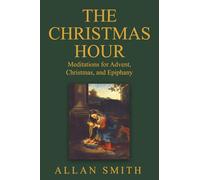 The Christmas Hour: Meditations for Advent, Christmas and Epiphany: 6 (BOOKS WITH A MISSION - Spiritual Formation for Today’s Catholic)
