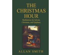 The Christmas Hour: Meditations for Advent, Christmas and Epiphany (BOOKS WITH A MISSION - Spiritual Formation for Today’s Catholic)