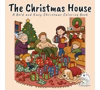 The Christmas House: A Bold and Easy Christmas Coloring Book for Adults, Teens and Seniors with 40 Simple Large Print Scenes of One Family's Holiday Season, from the Tree Lot to the Last Bauble