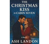 The Christmas Kiss in Cabin Seven: A Novel (Cabin Kisses at Winterlight Lodge)