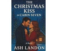 The Christmas Kiss in Cabin Seven: A Novel (Cabin Kisses at Winterlight Lodge)