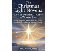 The Christmas Light Novena: A 9-Day Devotional Journey to Welcome Jesus: Daily Scripture, Reflection, and Prayer to Prepare Your Heart for the Nativity