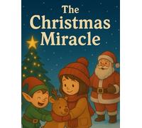 The Christmas Miracle: A Heartwarming Holiday Journey of Friendship, Courage, and Christmas Miracles