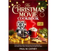 THE CHRISTMAS MOVIE COOKBOOK: Festive Christmas Recipes Inspired by Your Favorite Holiday Films - Cozy Comfort Foods, Sweet Treats, and Party Snacks for Joyful Movie Nights