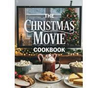 The Christmas Movie Cookbook: Iconic Recipes and Comfort Foods Inspired by Classic Holiday Films - Cook, Watch & Celebrate the Season