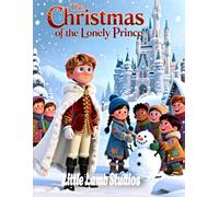 The Christmas of the Lonely Prince: A Festive Holiday Tale for Kids Teaching Generosity, Compassion, and the True Spirit of Christmas (Little Lamb Holiday Blessings Series)