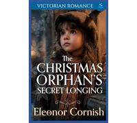 The Christmas Orphan’s Secret Longing: A Heartwarming Christmas Victorian Romance (A Victorian Christmas Saga Romance Collection)