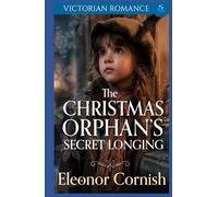 The Christmas Orphan’s Secret Longing: A Heartwarming Christmas Victorian Romance (A Victorian Christmas Saga Romance Collection)