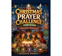 THE CHRISTMAS PRAYER CHALLENGE FOR KIDS: KIDS A 25-Day Journey to the Heart of Advent